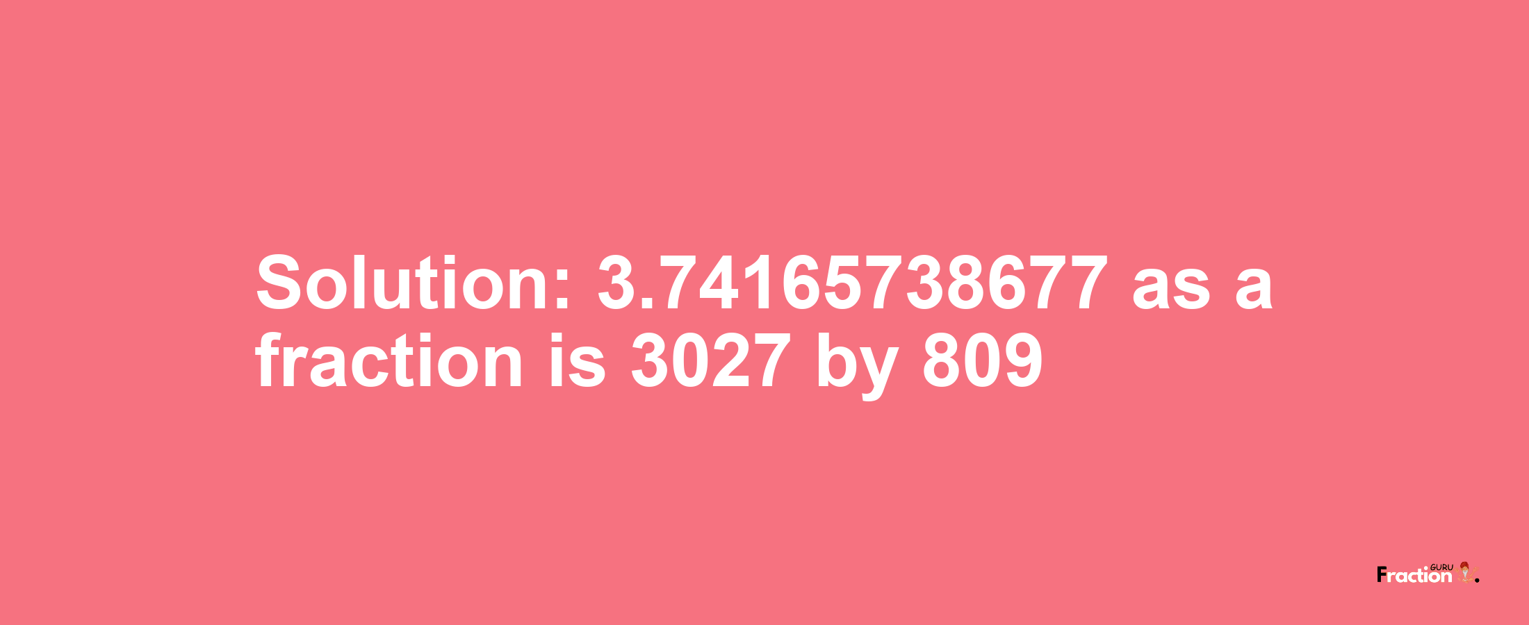 Solution:3.74165738677 as a fraction is 3027/809